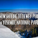 Snowshoeing to Dewey Point in Yosemite National Park