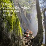 One touch of nature makes the whole world kin. - John Muir